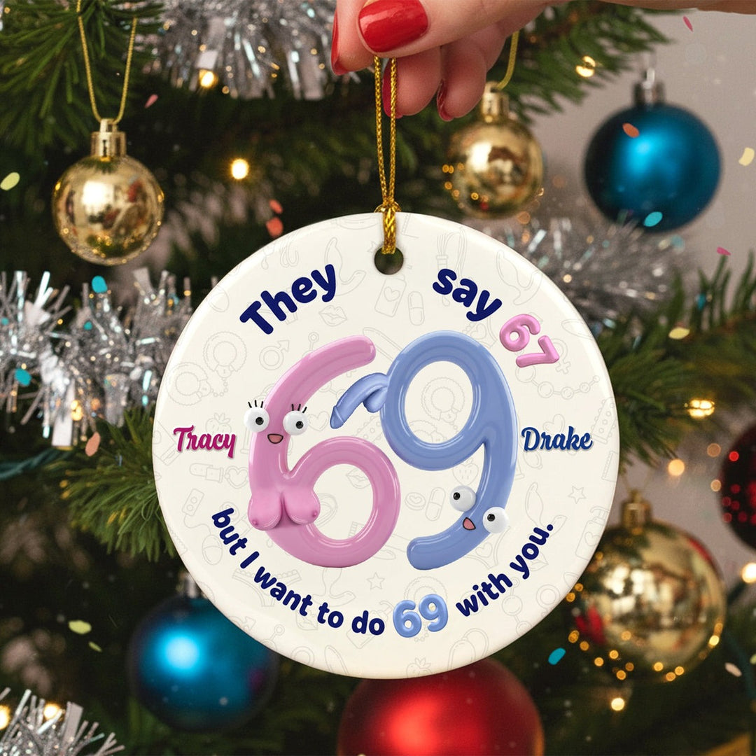 They Say 67 But I Want To Do 69 With You - Personalized Round Ceramic Ornament - Funny Christmas Gifts For Couples NL122