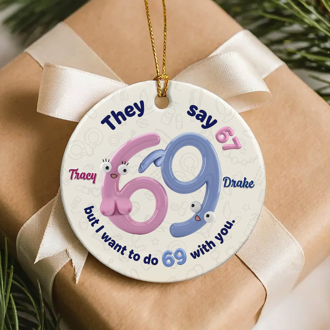 They Say 67 But I Want To Do 69 With You - Personalized Round Ceramic Ornament - Funny Christmas Gifts For Couples NL122