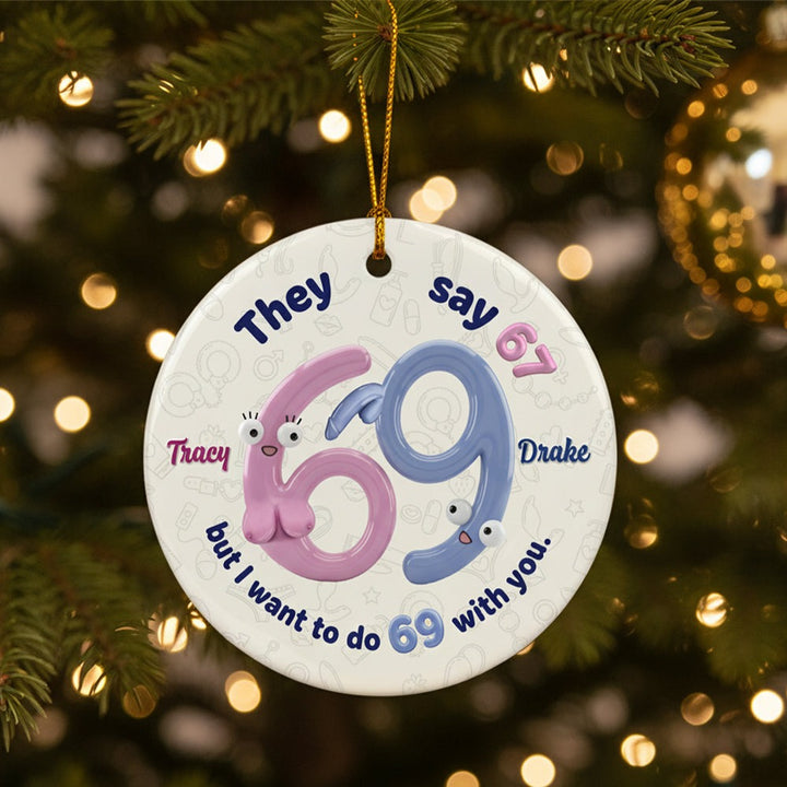 They Say 67 But I Want To Do 69 With You - Personalized Round Ceramic Ornament - Funny Christmas Gifts For Couples NL122