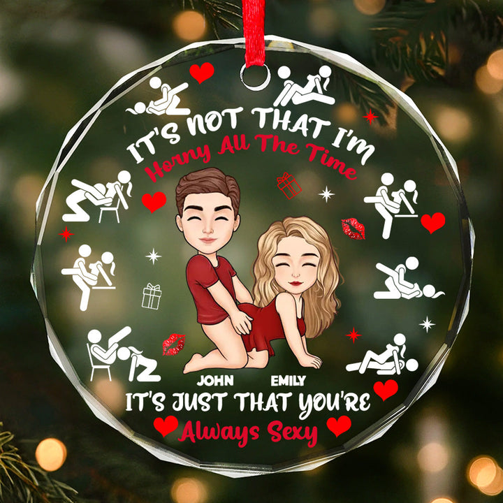 It's Just That You're Always Sexy - Personalized Round Shaped Glass Ornament - Christmas Gift For Couple | GR10 NL122