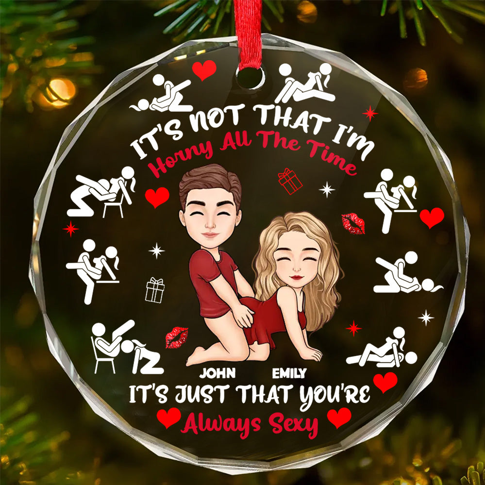 It's Just That You're Always Sexy - Personalized Round Shaped Glass Ornament - Christmas Gift For Couple | GR10 NL122