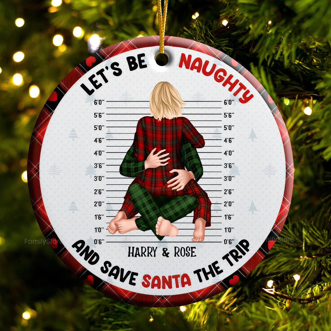 Let's Be Naughty And Save Santa The Trip - Gift For Couples - Personalized Ceramic Ornament - CL28 NH96
